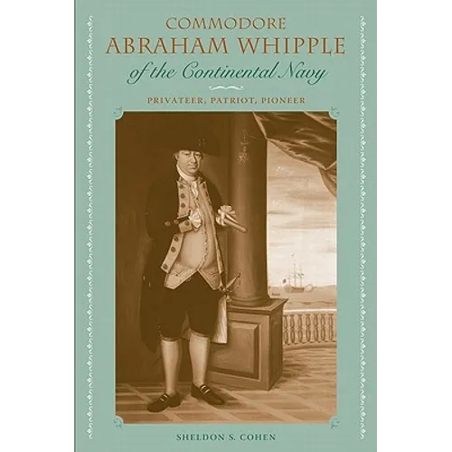 Commodore Abraham Whipple of the Continental Navy: Privateer, Patriot, Pioneer - Paperback