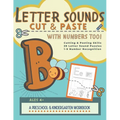 Letter Sounds Cut & Paste with Numbers Too!: A Preschool and Kindergarten Educational Readiness Workbook for Alphabet Letter Sound Recognition, Number - Paperback