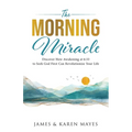 The Morning Miracle: Discover How Awakening at 6:33 to Seek God First Can Revolutionize Your Life - Paperback