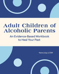 Adult Children of Alcoholic Parents: An Evidence-Based Workbook to Heal Your Past - Paperback