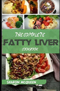 The Complete Fatty Liver Cookbook: Most Powerful Recipes to Avert Fatty Liver & Lose Weight Fast - Paperback