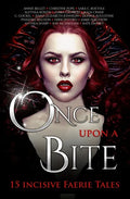 Once Upon A Bite: Fifteen Incisive Faerie Tales - Paperback