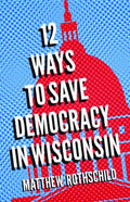 Twelve Ways to Save Democracy in Wisconsin - Paperback