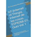 IoT (Internet Of Things). Internet de las cosas. ESP8266-01. Gu僘 Vol: 1: Descripci, funcionamiento, configuraci y proyectos pr當ticos de arranque - Paperback