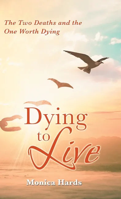 Dying to Live: The Two Deaths and the One Worth Dying - Hardcover