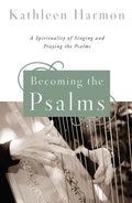 Becoming the Psalms: A Spirituality of Singing and Praying the Psalms - Paperback