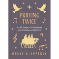 Praying Twice: The 12 Days of Christmas with Carols and Hymns - Paperback