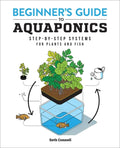 Beginner's Guide to Aquaponics: Step-By-Step Systems for Plants and Fish - Paperback