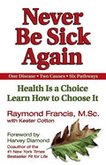 Never Be Sick Again: Health Is a Choice, Learn How to Choose It - Paperback