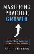 Mastering Practice Growth: The Definitive Guide to Growing Your Dental Practice or Dental Group - Paperback