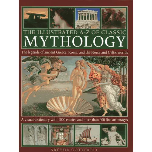The Illustrated A-Z of Classic Mythology: The Legends of Ancient Greece, Rome and the Norse and Celtic Worlds - Hardcover