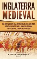 Inglaterra medieval: Una guía fascinante de la historia inglesa en la Edad Media, que incluye eventos como la conquista normanda, la peste - Hardcover