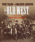 True Tales and Amazing Legends of the Old West: From True West Magazine - Paperback