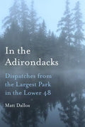 In the Adirondacks: Dispatches from the Largest Park in the Lower 48 - Hardcover