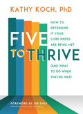 Five to Thrive: How to Determine If Your Core Needs Are Being Met (and What to Do When They're Not) - Paperback