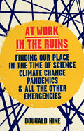 At Work in the Ruins: Finding Our Place in the Time of Climate Crises and Other Emergencies - Hardcover