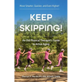 Keep Skipping!: An Old Physical Therapist's Guide to Active Aging - Paperback