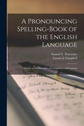 A Pronouncing Spelling-book of the English Language: Mainly on the Principles of Comparison and Contrast - Paperback