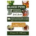 Blood Type B-Positive Diet Book: 100+ Delectable and Simple Recipes for Optimal Wellness and Long-term Health are Included in The Complete Cookbook fo - Paperback