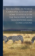 Bee-keeping in North Carolina. A Study of Some Statistics on the Industry, With Suggestions and Conclusions - Hardcover