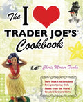 I Love Trader Joe's Cookbook: More Than 150 Delicious Recipes Using Only Foods from the World's Greatest Grocery Store - Paperback