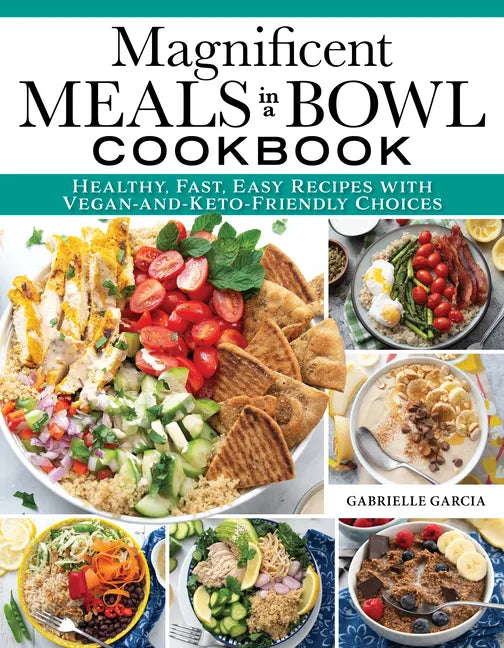 Magnificent Meals in a Bowl Cookbook: Healthy, Fast, Easy Recipes with Vegan-And-Keto-Friendly Choices - Paperback