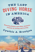 The Last Diving Horse in America: Rescuing Gamal and Other Animals--Lessons in Living and Loving - Hardcover
