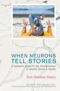 When Neurons Tell Stories A Layman's Guide to the Neuroscience of Mental Illness and Health - Paperback