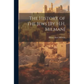 The History of the Jews [By H.H. Milman] - Paperback