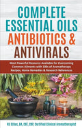 Complete Essential Oil Antibiotics & Antivirals: Most Powerful Resource Available for Overcoming Ailments with 100s of Aromatherapy Recipes, Home Reme - Paperback