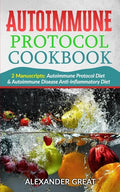 Autoimmune Protocol Cookbook: 2 Manuscripts: Autoimmune Protocol Diet & Autoimmune Disease Anti-Inflammatory Diet - Paperback
