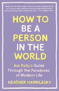 How to Be a Person in the World: Ask Polly's Guide Through the Paradoxes of Modern Life - Paperback
