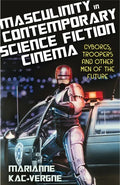 Masculinity in Contemporary Science Fiction Cinema: Cyborgs, Troopers and Other Men of the Future - Paperback