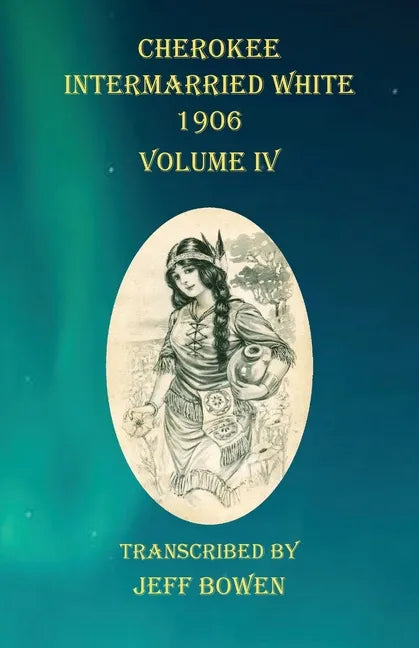 Cherokee Intermarried White 1906 Volume IV - Paperback