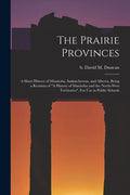 The Prairie Provinces; a Short History of Manitoba, Saskatchewan, and Alberta, Being a Revision of "A History of Manitoba and the North-West Territori - Paperback