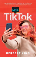Let's Tik Tok: The Beginners Guide For Your TikTok Success. Have Fun, Make Money, Or Become Famous - Paperback