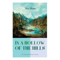 IN A HOLLOW OF THE HILLS (A Californian Western Classic): From the Renowned Author of The Luck of Roaring Camp, The Outcasts of Poker Flat, The Tales - Paperback