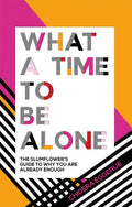 What a Time to Be Alone: The Slumflower's Guide to Why You Are Already Enough - Hardcover