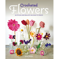 Crocheted Flowers: 30 Stylish and Realistic Blooms to Crochet - Paperback
