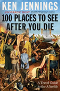 100 Places to See After You Die: A Travel Guide to the Afterlife - Hardcover