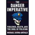 The Danger Imperative: Violence, Death, and the Soul of Policing - Paperback