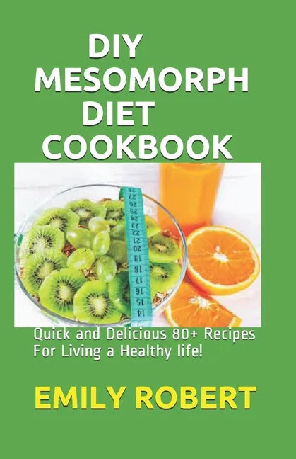 DIY Mesomorph Diet Cookbook: Quick and Delicious 80+ Recipes For Living a Healthy life! - Paperback