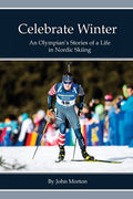 Celebrate Winter: An Olympian's Stories of a Life in Nordic Skiing - Paperback
