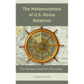 The Metamorphosis of U.S.-Korea Relations: The Korean Question Revisited - Paperback