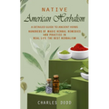 Native American Herbalism: A Detailed Guide to Ancient Herbs and Their Health Benefits (Find Out Hundreds of Magic Herbal Remedies and Practice i - Paperback