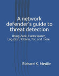A network defender's guide to threat detection: Using Zeek, Elasticsearch, Logstash, Kibana, Tor, and more. - Paperback