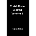 Christ Alone Exalted Volume 1 - Hardcover