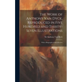 The Work of Anthony Van Dyck, Reproduced in Five Hundred and Thirty-seven Illustrations; With a Biographical Introduction - Hardcover