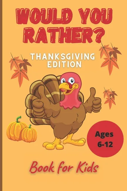 Would You Rather Thanksgiving Book for Kids Ages 6-12: Funny Hilarious Interesting Questions for Toddlers Children and Whole Family Bonus 30 Quiz Ques - Paperback