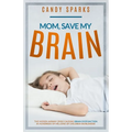 Mom, Save My Brain: The Hidden Airway Crisis Causing Brain Dysfunction in Hundreds of Millions of Children Worldwide - Paperback